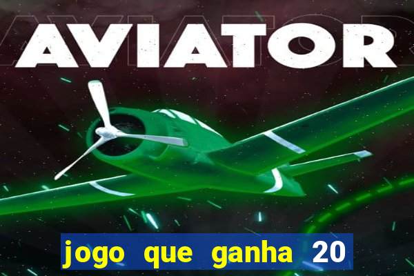 jogo que ganha 20 reais no cadastro